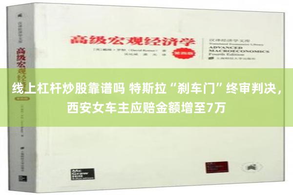 线上杠杆炒股靠谱吗 特斯拉“刹车门”终审判决，西安女车主应赔金额增至7万