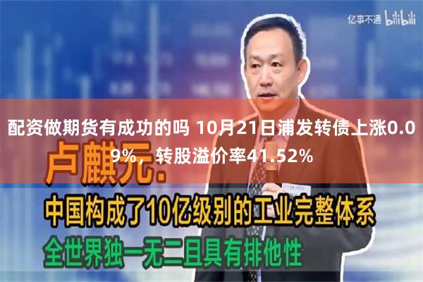 配资做期货有成功的吗 10月21日浦发转债上涨0.09%，转股溢价率41.52%