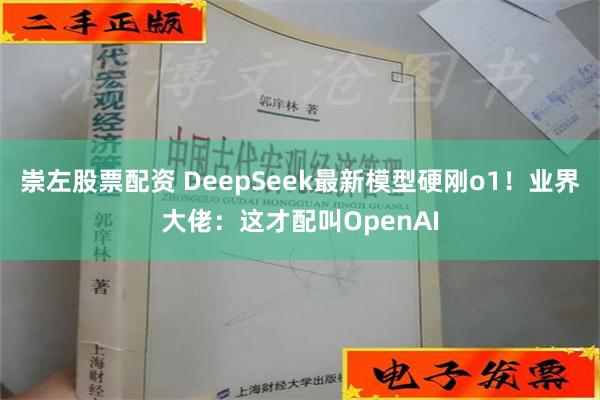 崇左股票配资 DeepSeek最新模型硬刚o1！业界大佬：这才配叫OpenAI