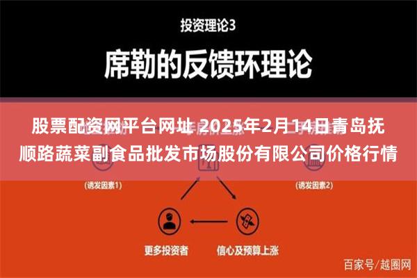 股票配资网平台网址 2025年2月14日青岛抚顺路蔬菜副食品批发市场股份有限公司价格行情